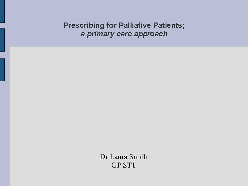 Prescribing for Palliative Patients; a primary care approach Dr Laura Smith GP ST 1