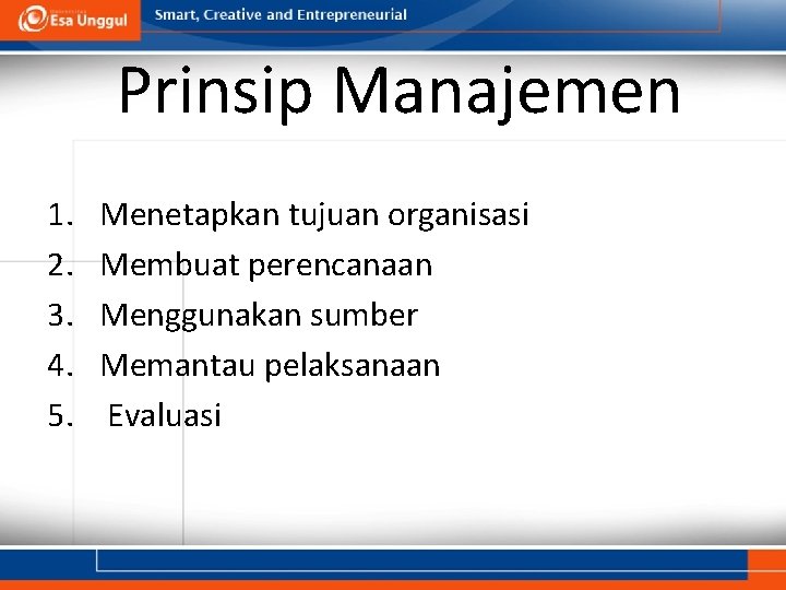 Prinsip Manajemen 1. 2. 3. 4. 5. Menetapkan tujuan organisasi Membuat perencanaan Menggunakan sumber