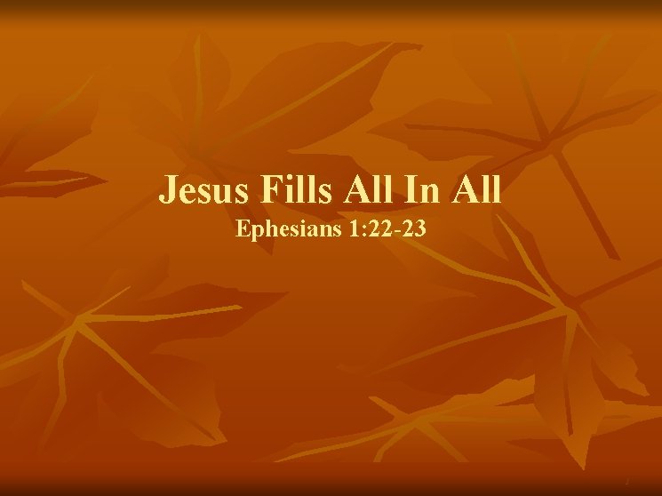 Jesus Fills All In All Ephesians 1: 22 -23 1 