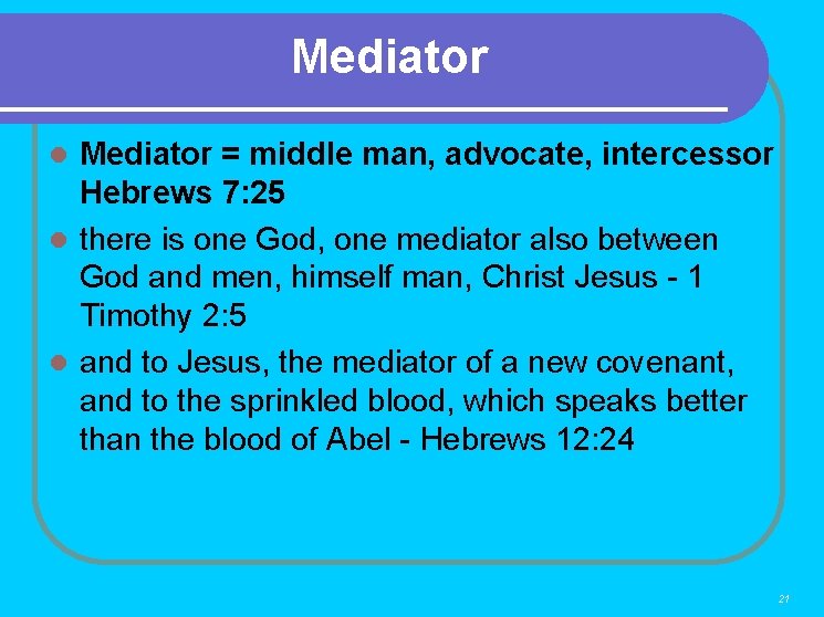 Mediator = middle man, advocate, intercessor Hebrews 7: 25 l there is one God,