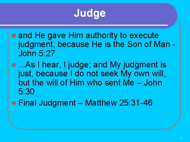 Judge l and He gave Him authority to execute judgment, because He is the