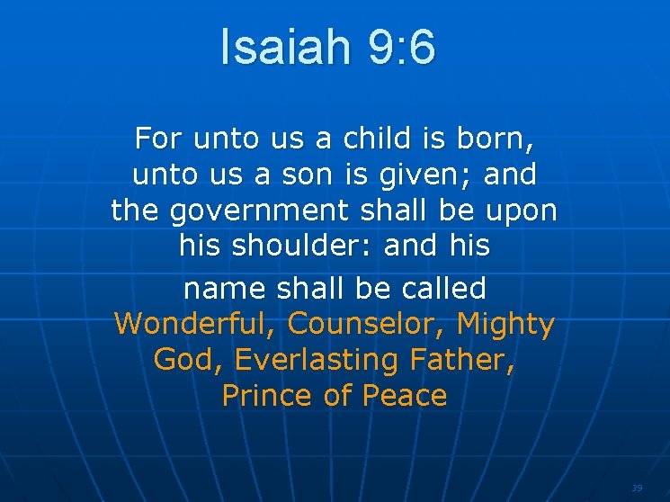Isaiah 9: 6 For unto us a child is born, unto us a son