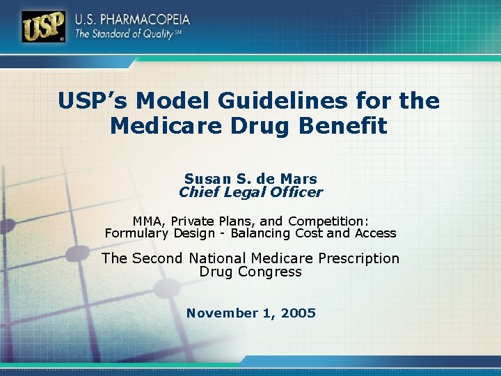 USP’s Model Guidelines for the Medicare Drug Benefit Susan S. de Mars Chief Legal