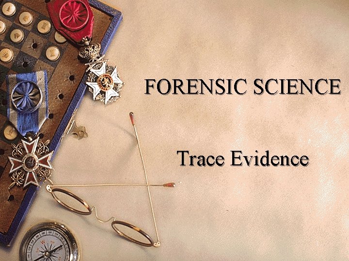 FORENSIC SCIENCE Trace Evidence 1 