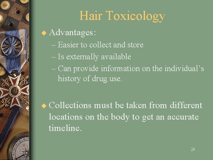 Hair Toxicology u Advantages: – Easier to collect and store – Is externally available