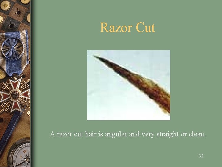 Razor Cut A razor cut hair is angular and very straight or clean. 32