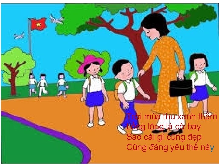 Trời mùa thu xanh thẳm Lồng lộng lá cờ bay Sao cái gì cũng