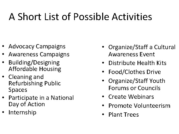 A Short List of Possible Activities • Advocacy Campaigns • Awareness Campaigns • Building/Designing