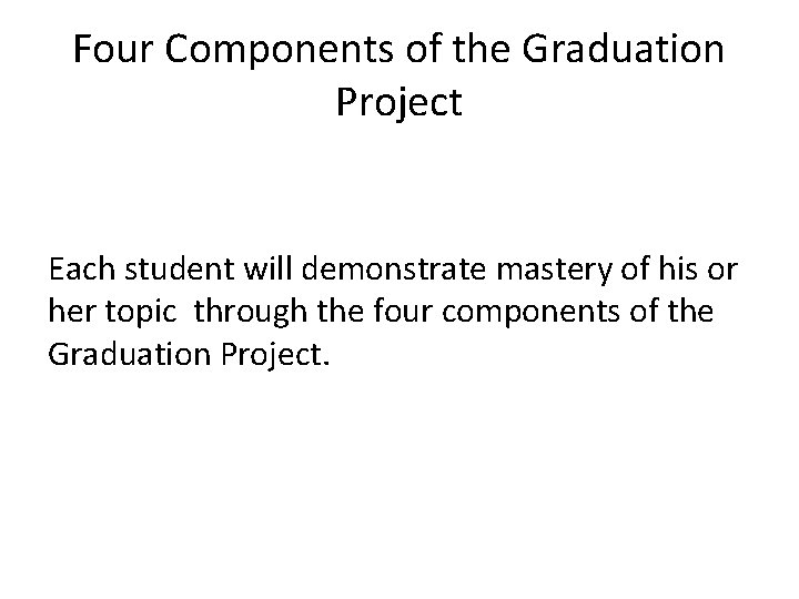 Four Components of the Graduation Project Each student will demonstrate mastery of his or