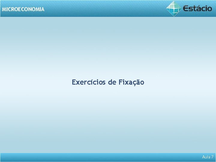 MICROECONOMIA Exercícios de Fixação Aula 7 