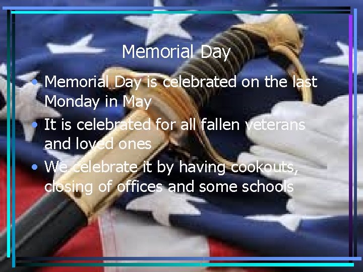 Memorial Day • Memorial Day is celebrated on the last Monday in May •
