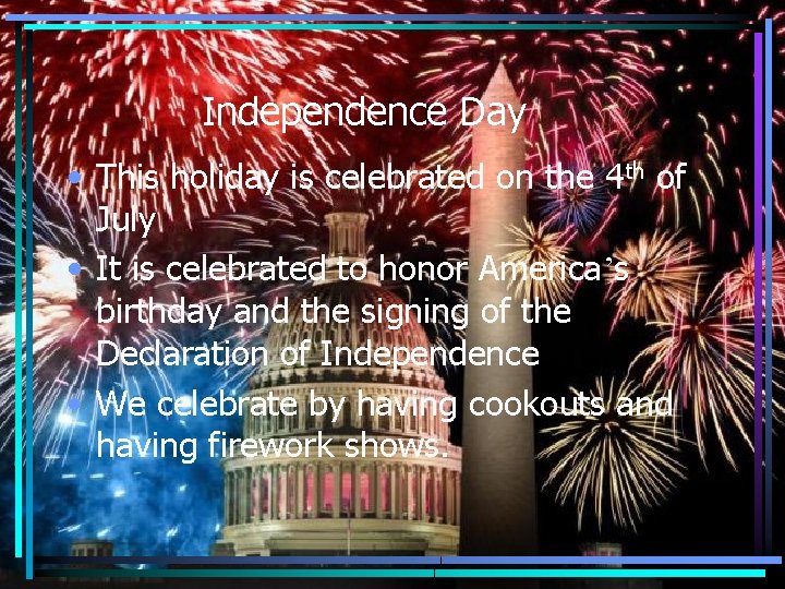 Independence Day • This holiday is celebrated on the 4 th of July •