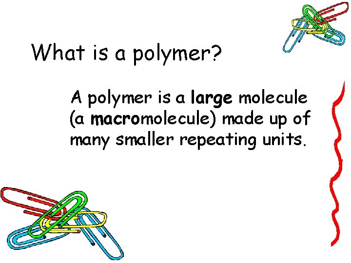 What is a polymer? A polymer is a large molecule (a macromolecule) made up What is a polymer? A polymer is a large molecule (a macromolecule) made up