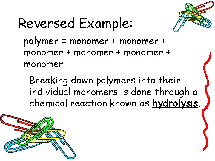 Reversed Example: polymer = monomer + monomer + monomer Breaking down polymers into their Reversed Example: polymer = monomer + monomer + monomer Breaking down polymers into their