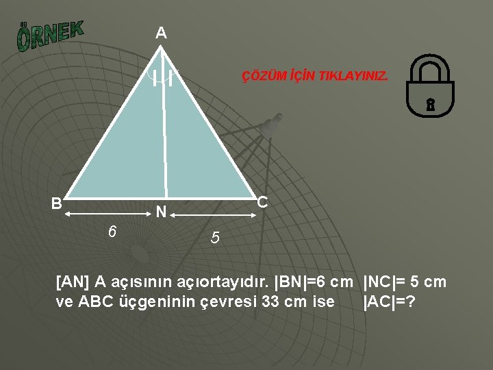 A ÇÖZÜM İÇİN TIKLAYINIZ. B C N 6 5 [AN] A açısının açıortayıdır. |BN|=6