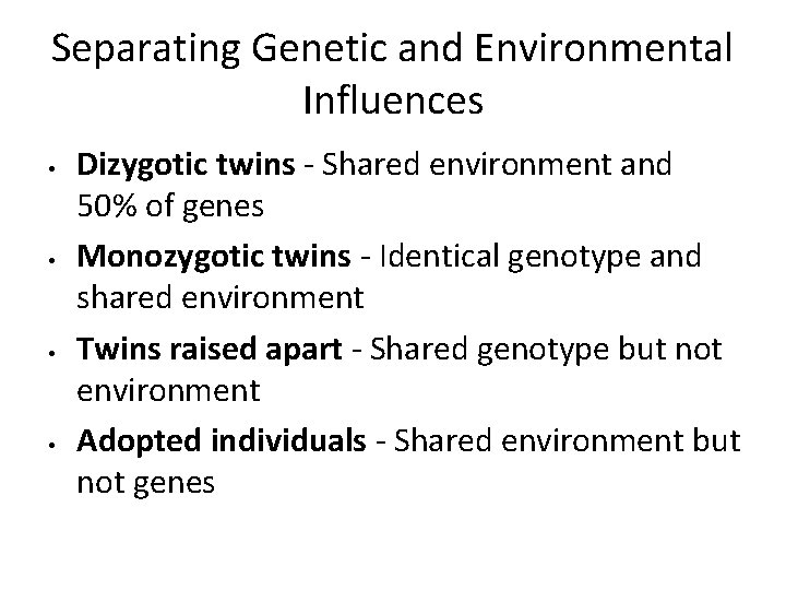 Separating Genetic and Environmental Influences • • Dizygotic twins - Shared environment and 50%