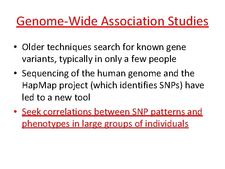 Genome-Wide Association Studies • Older techniques search for known gene variants, typically in only