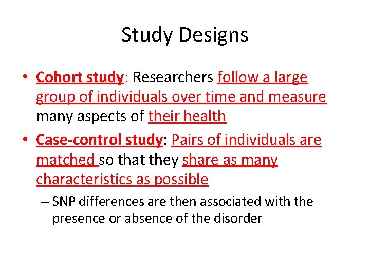 Study Designs • Cohort study: Researchers follow a large group of individuals over time