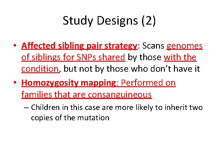 Study Designs (2) • Affected sibling pair strategy: Scans genomes of siblings for SNPs