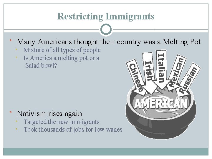 Restricting Immigrants * Many Americans thought their country was a Melting Pot * *
