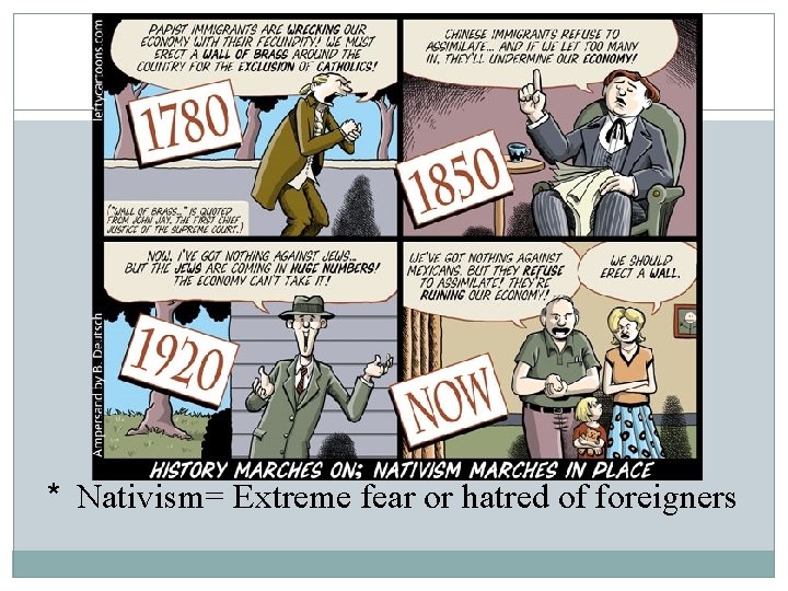 * Nativism= Extreme fear or hatred of foreigners 