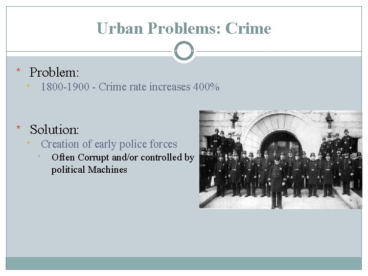 Urban Problems: Crime * Problem: * 1800 -1900 - Crime rate increases 400% *