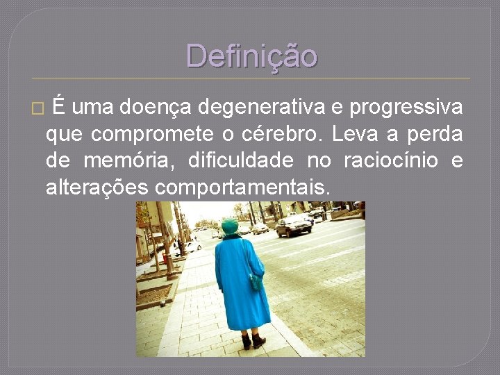 Definição � É uma doença degenerativa e progressiva que compromete o cérebro. Leva a