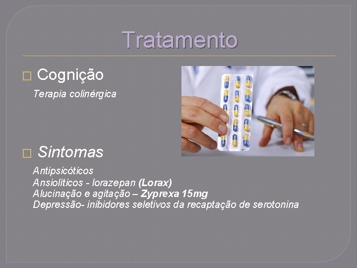 Tratamento � Cognição Terapia colinérgica � Sintomas Antipsicóticos Ansiolíticos - lorazepan (Lorax) Alucinação e