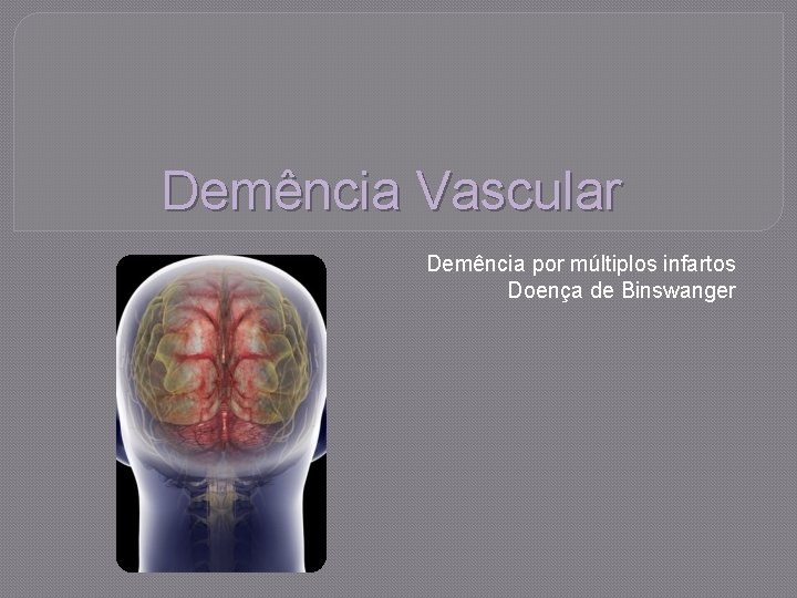 Demência Vascular Demência por múltiplos infartos Doença de Binswanger 