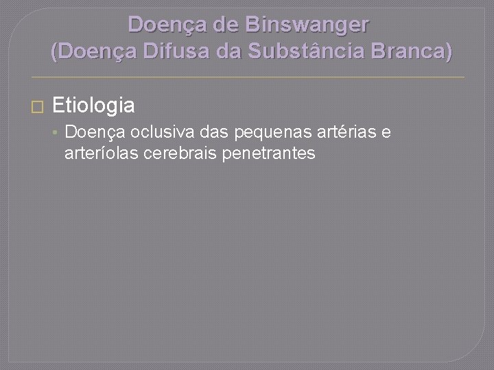 Doença de Binswanger (Doença Difusa da Substância Branca) � Etiologia • Doença oclusiva das