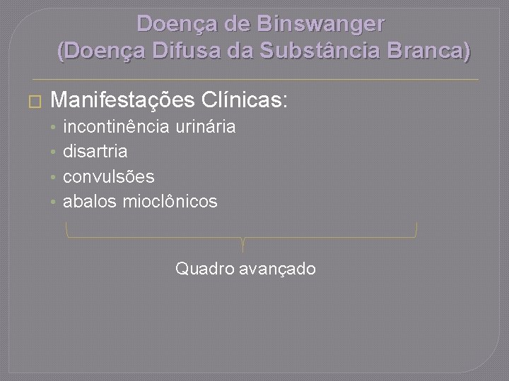 Doença de Binswanger (Doença Difusa da Substância Branca) � Manifestações Clínicas: • • incontinência