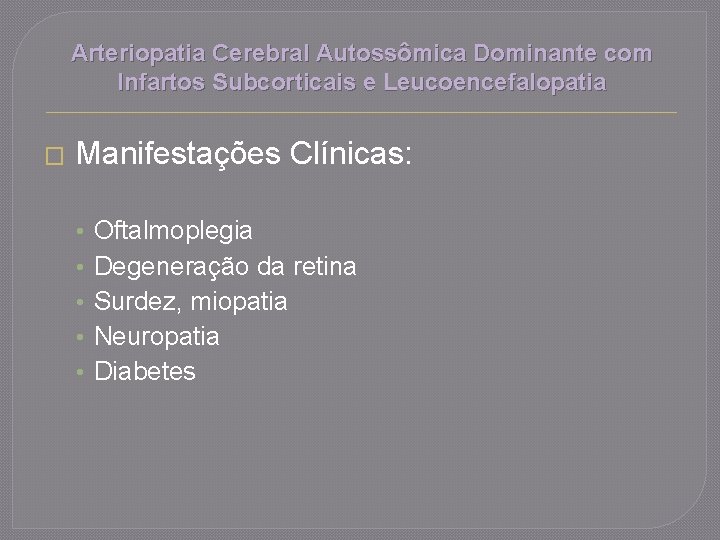 Arteriopatia Cerebral Autossômica Dominante com Infartos Subcorticais e Leucoencefalopatia � Manifestações Clínicas: • •