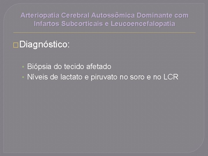 Arteriopatia Cerebral Autossômica Dominante com Infartos Subcorticais e Leucoencefalopatia �Diagnóstico: • Biópsia do tecido