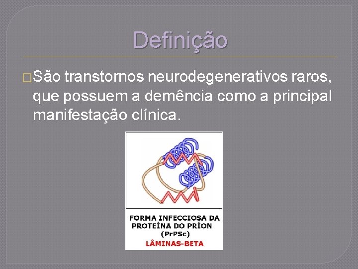 Definição �São transtornos neurodegenerativos raros, que possuem a demência como a principal manifestação clínica.