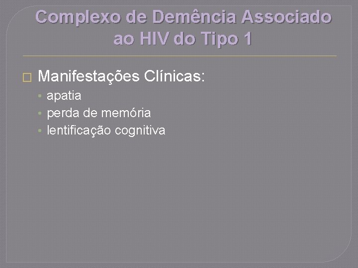 Complexo de Demência Associado ao HIV do Tipo 1 � Manifestações Clínicas: • apatia