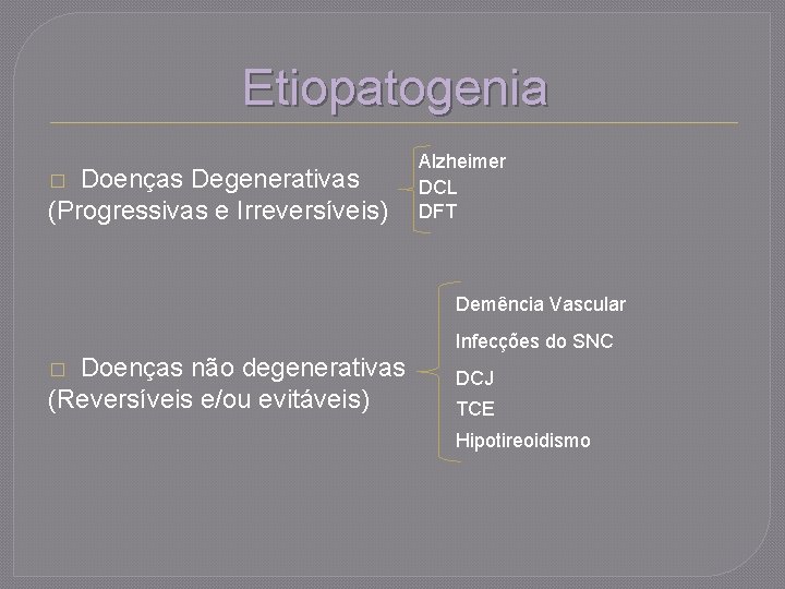 Etiopatogenia Doenças Degenerativas (Progressivas e Irreversíveis) � Alzheimer DCL DFT Demência Vascular Infecções do