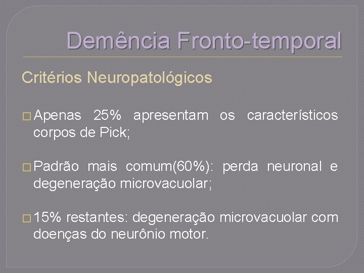 Demência Fronto-temporal Critérios Neuropatológicos � Apenas 25% apresentam os característicos corpos de Pick; �