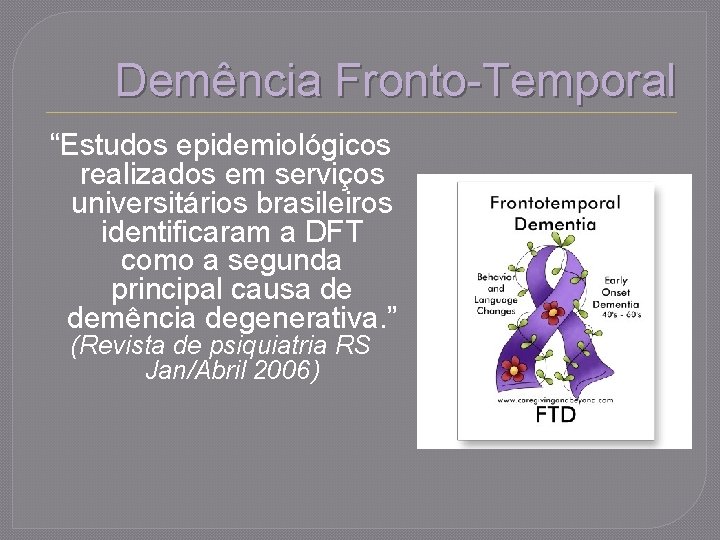 Demência Fronto-Temporal “Estudos epidemiológicos realizados em serviços universitários brasileiros identificaram a DFT como a