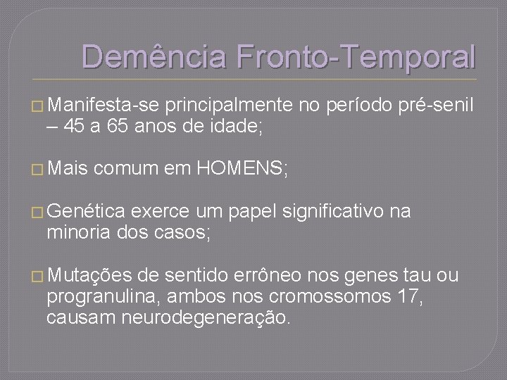 Demência Fronto-Temporal � Manifesta-se principalmente no período pré-senil – 45 a 65 anos de