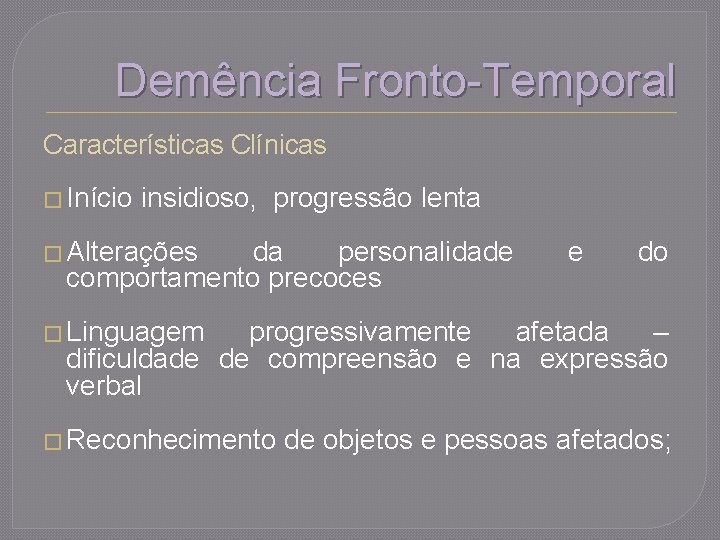 Demência Fronto-Temporal Características Clínicas � Início insidioso, progressão lenta � Alterações da personalidade comportamento