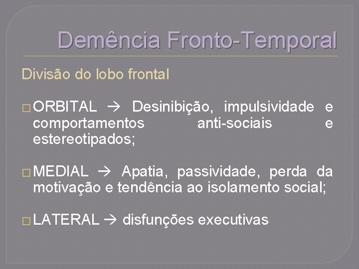 Demência Fronto-Temporal Divisão do lobo frontal � ORBITAL Desinibição, impulsividade e comportamentos anti-sociais e