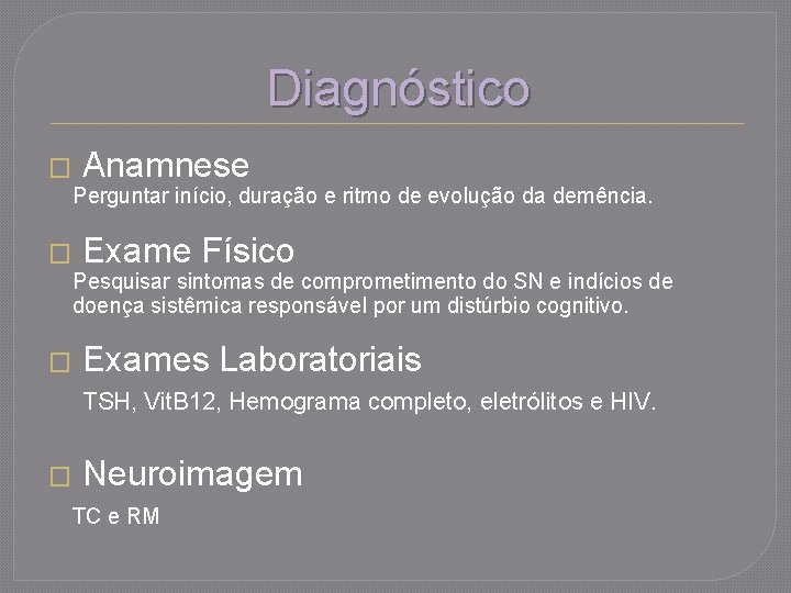 Diagnóstico � Anamnese Perguntar início, duração e ritmo de evolução da demência. � Exame