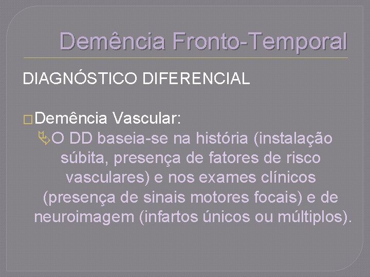 Demência Fronto-Temporal DIAGNÓSTICO DIFERENCIAL �Demência Vascular: O DD baseia-se na história (instalação súbita, presença