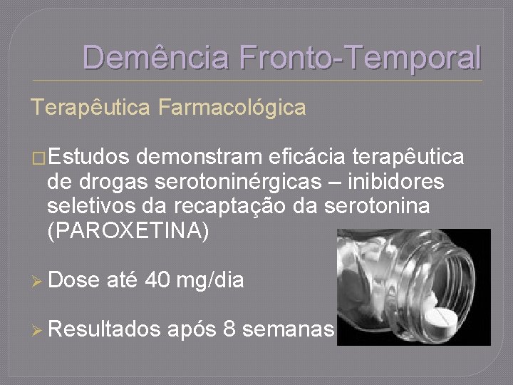 Demência Fronto-Temporal Terapêutica Farmacológica �Estudos demonstram eficácia terapêutica de drogas serotoninérgicas – inibidores seletivos