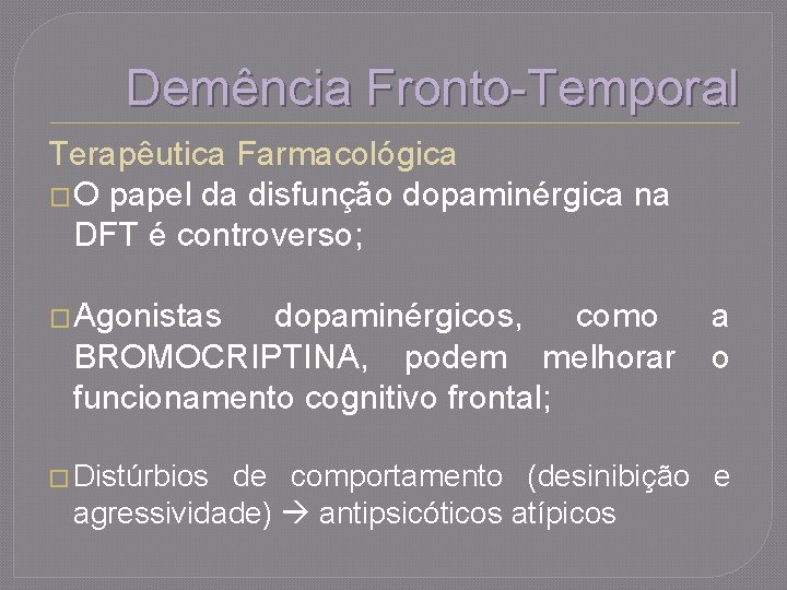 Demência Fronto-Temporal Terapêutica Farmacológica � O papel da disfunção dopaminérgica na DFT é controverso;