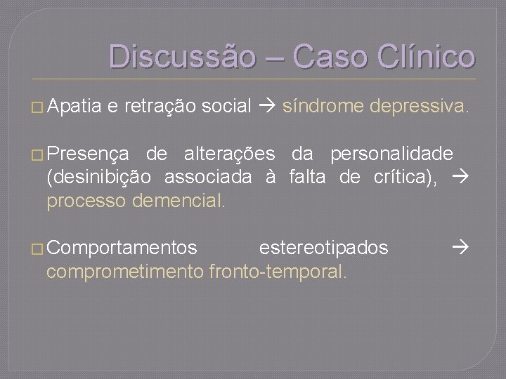 Discussão – Caso Clínico � Apatia e retração social síndrome depressiva. � Presença de