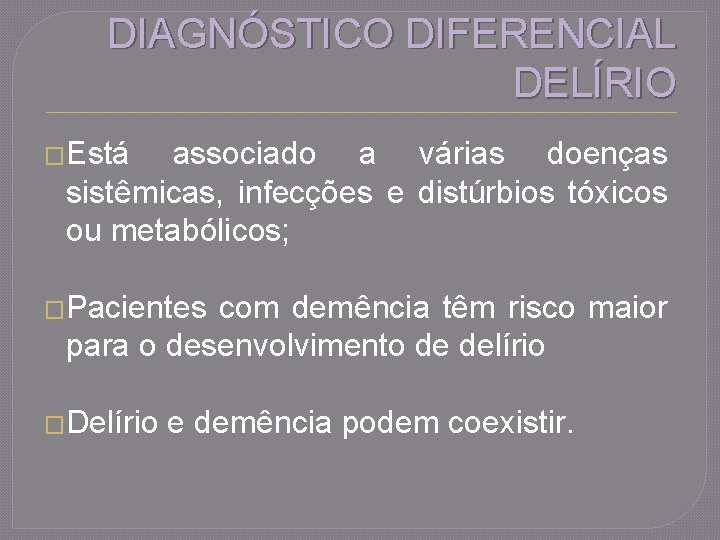 DIAGNÓSTICO DIFERENCIAL DELÍRIO �Está associado a várias doenças sistêmicas, infecções e distúrbios tóxicos ou