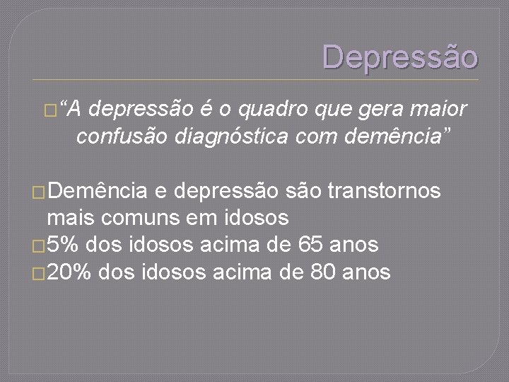 Depressão �“A depressão é o quadro que gera maior confusão diagnóstica com demência” �Demência
