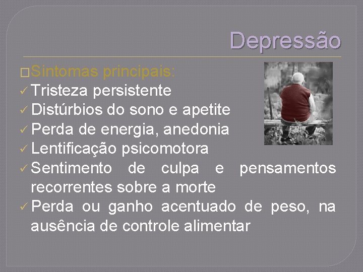 Depressão �Sintomas principais: ü Tristeza persistente ü Distúrbios do sono e apetite ü Perda
