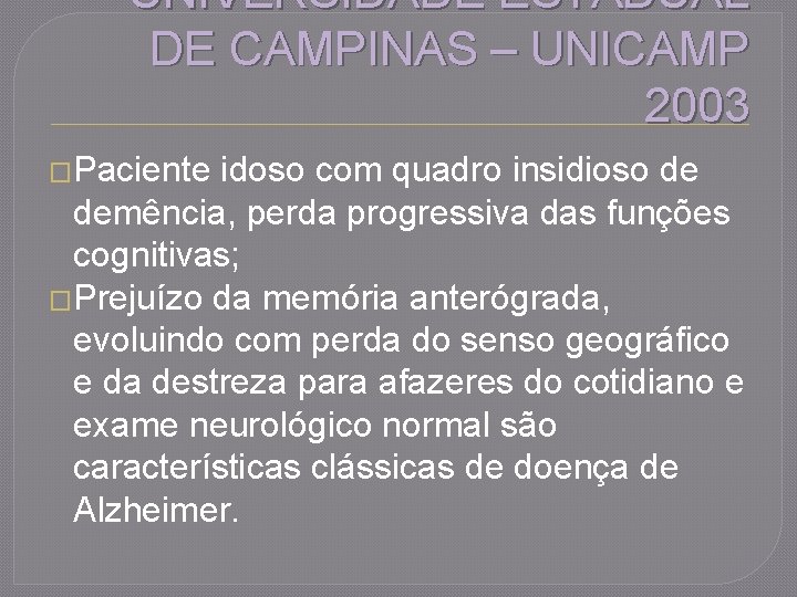 UNIVERSIDADE ESTADUAL DE CAMPINAS – UNICAMP 2003 �Paciente idoso com quadro insidioso de demência,